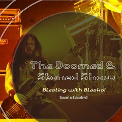 The Doomed & Stoned Show - Blasting With Blasko (S6E43)