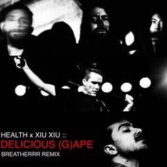 HEALTH x XIU XIU :: DELICIOUS (G)APE (BREATHERRR REMIX)