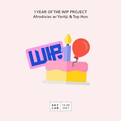 1 Year of the WIP Project: Afrodisiac w/ Yaritji and Top Hun on Skylab
