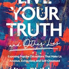[READ] EPUB 💚 Live Your Truth and Other Lies: Exposing Popular Deceptions That Make