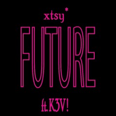 xtsy*-future ft. K3V !