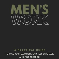 ❤read✔ Men's Work: A Practical Guide to Face Your Darkness, End Self-Sabotage, and Find Freedom