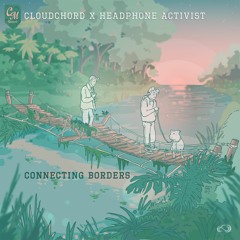 Cloudchord x Headphone Activist - Connecting Borders [full EP]