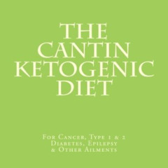 [READ] PDF 🖍️ The Cantin Ketogenic Diet: For Cancer, Type 1 & 2 Diabetes, Epilepsy &