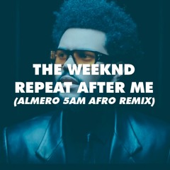 The Weeknd - Repeat After Me (Almero 5AM Afro House Remix)