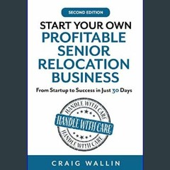 [PDF] 💖 Start Your Own Profitable Senior Relocation Business: From Startup to Success in Just 30 D
