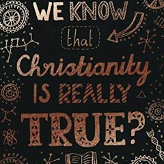 (* How Do We Know That Christianity Is Really True?, Big Questions  (Save*