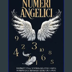 [ebook] read pdf ✨ Numeri Angelici: Immergiti nella numerologia degli angeli, interpreta il messag