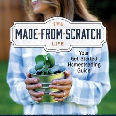 [Download PDF/Epub] The Made-from-Scratch Life: Your Get-Started Homesteading Guide - Melissa K. Nor