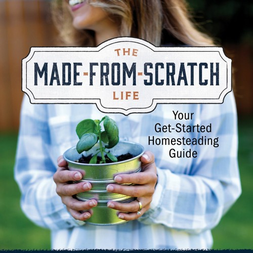(PDF) The Made-from-Scratch Life: Your Get-Started Homesteading Guide - Melissa K. Norris