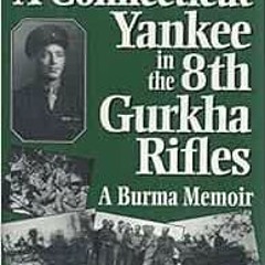 Read pdf A Connecticut Yankee in the 8th Gurkha Rifles: A Burma Memoir by Scott Gilmore,Patrick Davi
