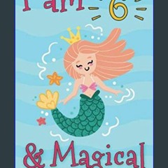 {DOWNLOAD} 💖 I Am 6 And Magical Mermaid Birthday Gift For 6 Year Old Girl: 6th Mermaid Journal Ske
