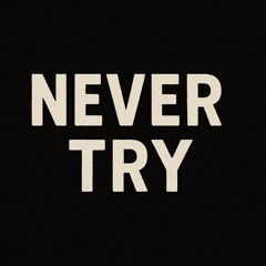 Never Try