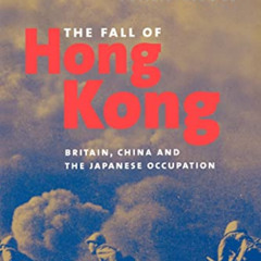 Access PDF 🗸 The Fall of Hong Kong: Britain, China, and the Japanese Occupation by