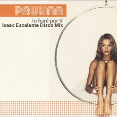 Paulina Rubio - Lo Hare Por Ti (Isaac Escalante Disco Mix)