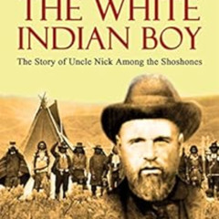 [DOWNLOAD] EPUB 📙 The White Indian Boy: The Story of Uncle Nick Among the Shoshones