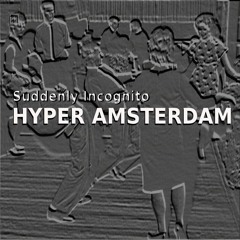 Hyper Amsterdam  - Suddenly Incognito