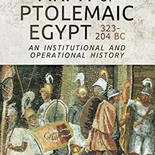 Get [EBOOK EPUB KINDLE PDF] The Army of Ptolemaic Egypt 323–204 BC: An Institutional and Operation