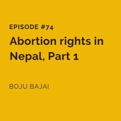 #74 Abortion Rights in Nepal, Part 1