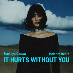 MALCOM BEATZ x Tsukaya Ozawa - It hurts without you (Audio Official)