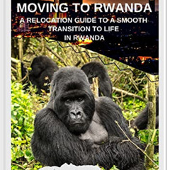 [Read] PDF 💞 Moving to Rwanda Guide Book: A Relocation Guide to a Smooth Transition