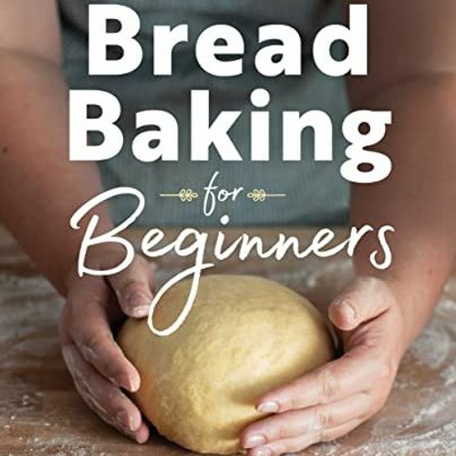[FREE] EPUB 💚 Bread Baking for Beginners: The Essential Guide to Baking Kneaded Brea