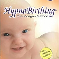 GET EBOOK ✔️ HypnoBirthing: The Mongan Method: A natural approach to a safe, easier,