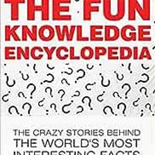 ❤️ Read The Fun Knowledge Encyclopedia: The Crazy Stories Behind the World's Most Interestin