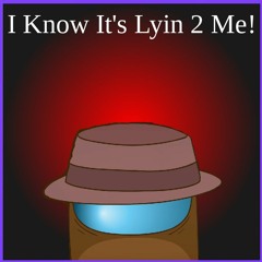 I Know It's Lyin 2 Me!