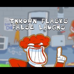 Thrown Flasks False Laughs