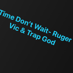 Time Dont Wait Ruger Vic& Trap God