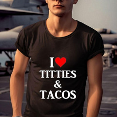 I Love Titties And Tacos Shirt