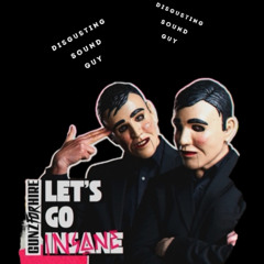Gunz For Hire - Let's Go Insane (Disgusting Sound Guy's Edit)