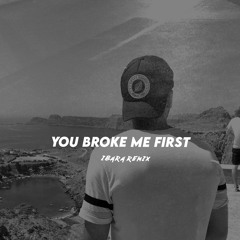YOU BROKE ME FIRST (IBARA REMIX)