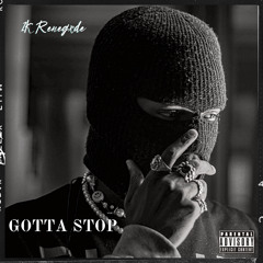 1K Renegxde - Gotta Stop