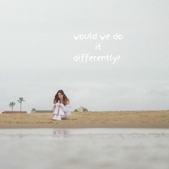 Would We Do It Differently?