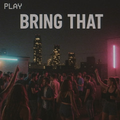 BRING THAT