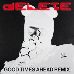 Delete (Good Times Ahead Remix) [feat. BEAM]