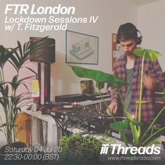FTR London x Threads 04.07.2020 Lockdown Sessions IV w/ T. Fitzgerald