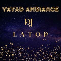 YAYAD AMBIANCE BY DJ LATOP