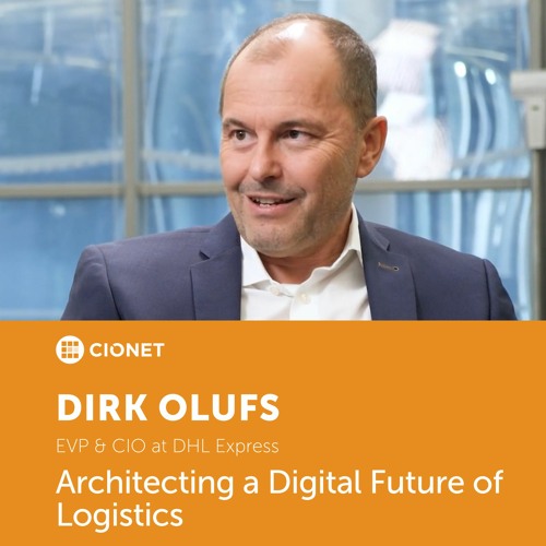 Dirk Olufs - EVP & CIO at DHL Express: Architecting a Digital Future of Logistics