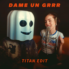 Dame Un Grrr (Titan Edit)
