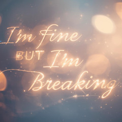 I'm Fine But I'm Breaking