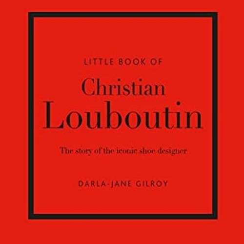 DOWNLOAD KINDLE 📥 Little Book of Christian Louboutin: The Story of the Iconic Shoe D