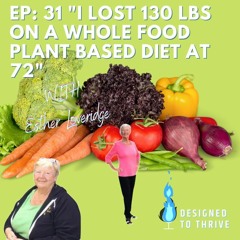 EP 31: "I LOST 130 LBS ON A WHOLE FOOD PLANT BASED DIET AT 72"