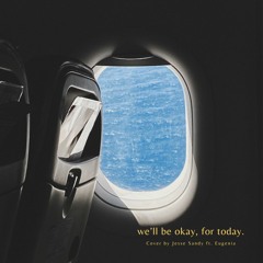 we'll be okay, for today - cover by Jesse Sandy ft. Eugenia