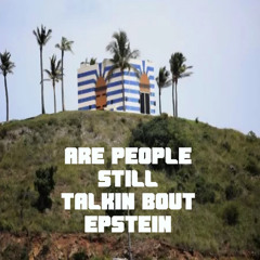 Are People Still Talkin Bout Epstein