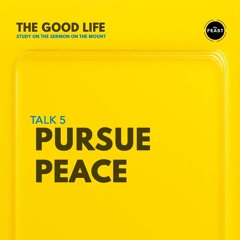 Feast Series: The Good Life | Talk 5: Pursue Peace