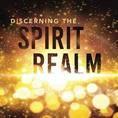 VIEW [EBOOK EPUB KINDLE PDF] Discerning the Spirit Realm: The Key to Powerful Prayer and Victorious
