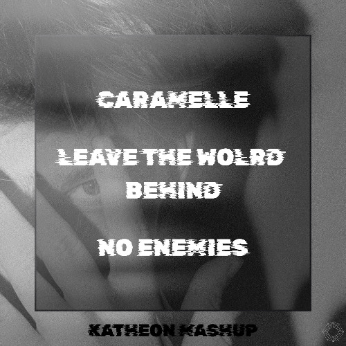Caramelle X Leave The World Behind X No Enemies (KATHEON Mashup)